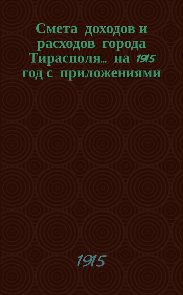 Смета доходов и расходов города Тирасполя ... на 1915 год с приложениями