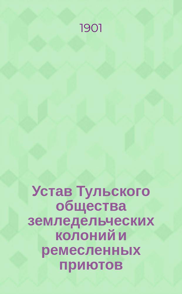 Устав Тульского общества земледельческих колоний и ремесленных приютов : Утв. 10 янв. 1886 г.
