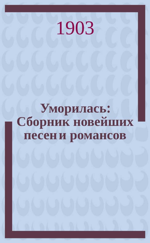 Уморилась : Сборник новейших песен и романсов