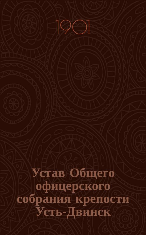 Устав Общего офицерского собрания крепости Усть-Двинск : Утв. 28 февр. 1901 г.