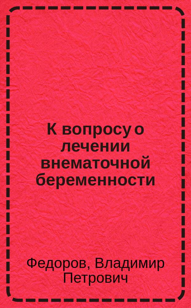 К вопросу о лечении внематочной беременности : Чит. в заседании Акуш.-гинекол. о-ва 13 дек. 1900 г