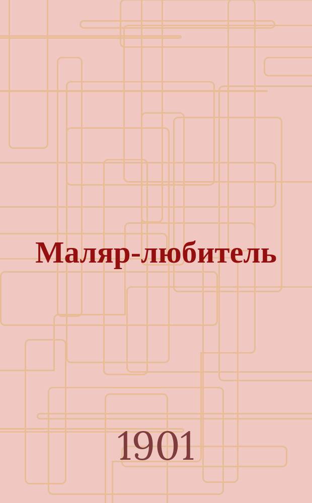 Маляр-любитель : Практ. руководство для пр-ва всевозможных малярных работ, вставка стекол и оклейка обоями