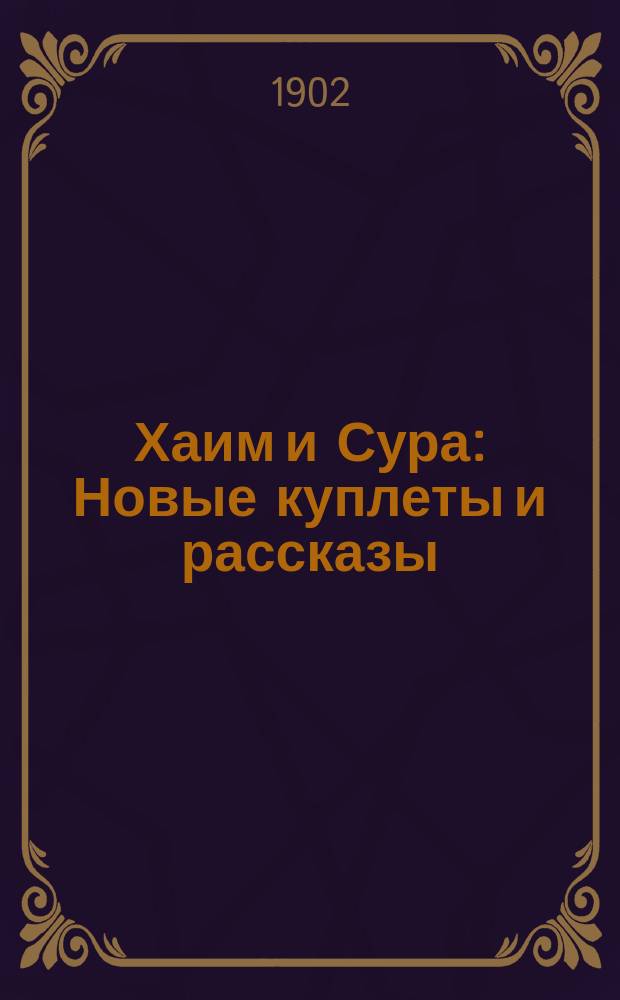 Хаим и Сура : Новые куплеты и рассказы : Репертуар знаменитых евр. комиков-эксцентриков г.г. Бравских