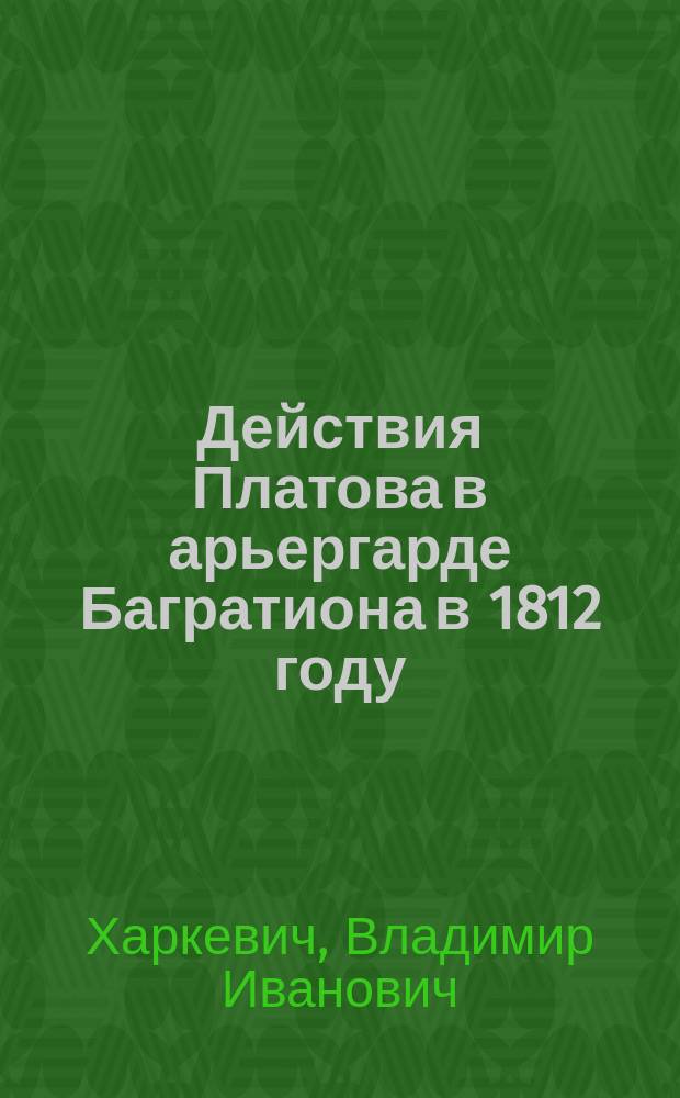 Действия Платова в арьергарде Багратиона в 1812 году : Кавалерийские бои при Мире и Романове