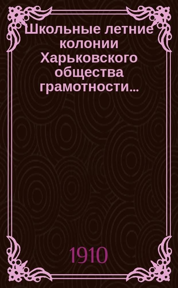 Школьные летние колонии Харьковского общества грамотности.. : [Отчет]. за 1909 год