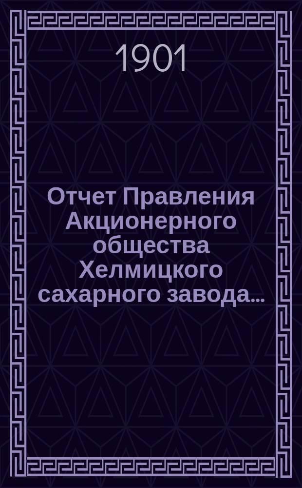 Отчет Правления Акционерного общества Хелмицкого сахарного завода...