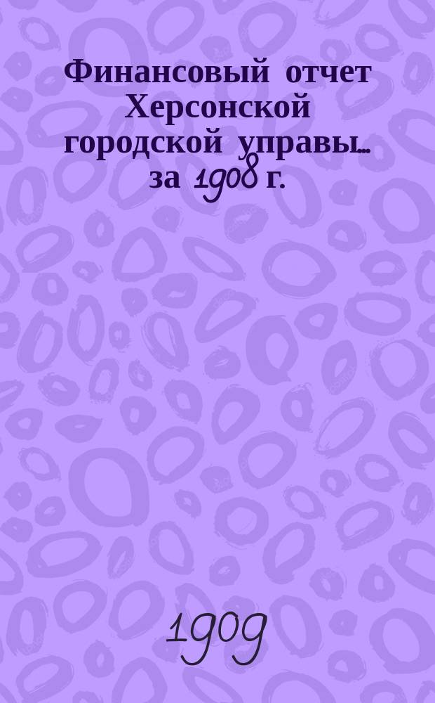 Финансовый отчет Херсонской городской управы... за 1908 г.