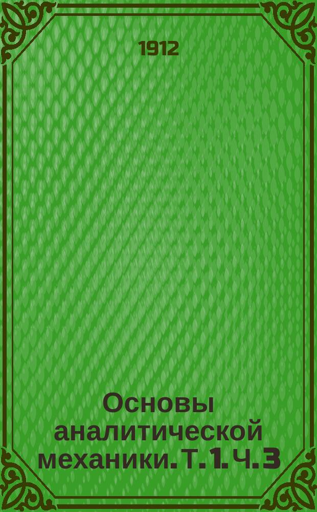 ... Основы аналитической механики. Т. 1. Ч. 3 : Динамика системы