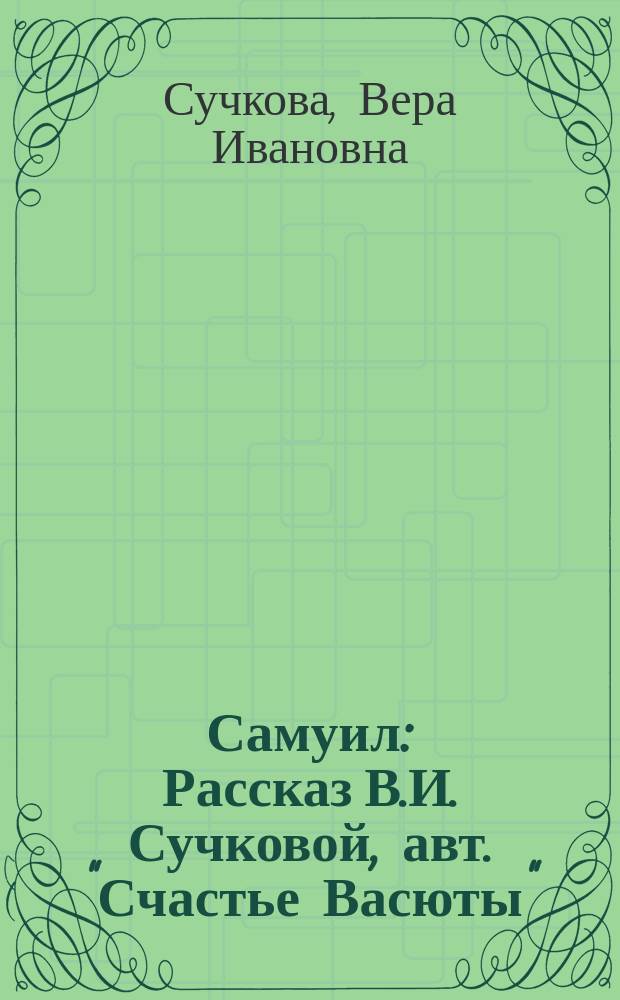 Самуил : Рассказ В.И. Сучковой, авт. "Счастье Васюты"