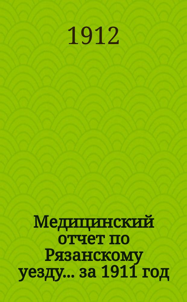 Медицинский отчет по Рязанскому уезду... за 1911 год : за 1911 год ; [Отчет о научной командировке врача Рожковского медицинского уч. В.Н. Фортунатова]
