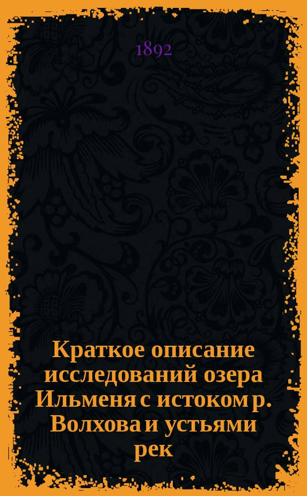 Краткое описание исследований озера Ильменя с истоком р. Волхова и устьями рек: Мсты, Ловати и Шелони, произведенных Ильменской описной партией в 1885 и 1886 гг. под начальством инженера С.М. Жвана