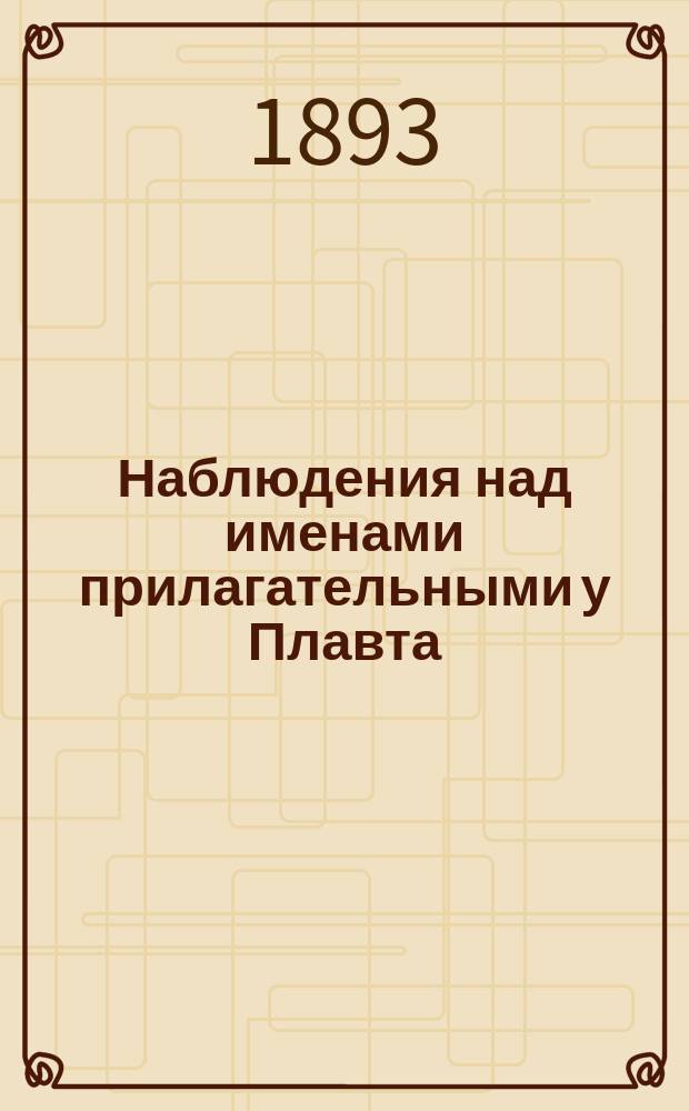 Наблюдения над именами прилагательными у Плавта : С прил. "Указателя, встречающихся у Плавта имен прилагательных"