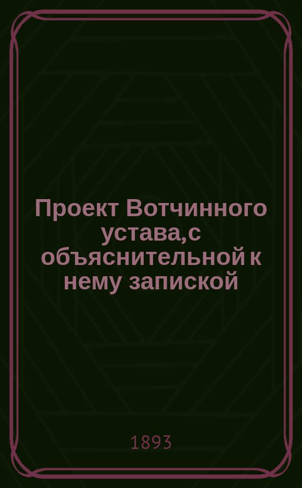 Проект Вотчинного устава, с объяснительной к нему запиской : Т. 1. Т. 1