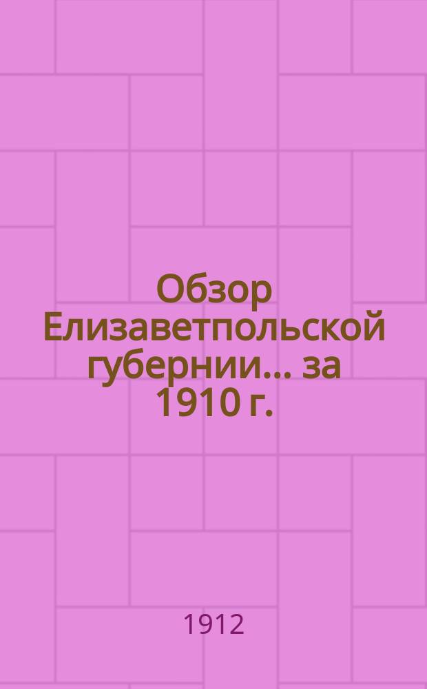 Обзор Елизаветпольской губернии... за 1910 г.