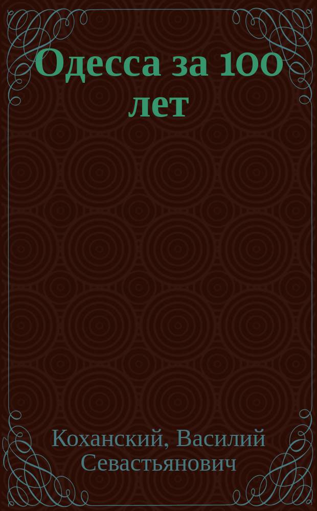 Одесса за 100 лет : ("Одесса и ее окрестности") : Ист. очерк и ил. путеводитель на 1894 г