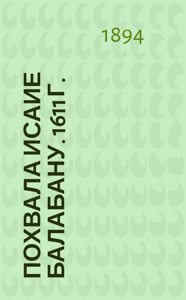 Похвала Исаие Балабану. 1611 г. : Посвящение переводчика к "Книге Блаженного Феодора, нарицаемого Авукара, епископа Карийского, противу различных еретиков июдей же и срацын..."