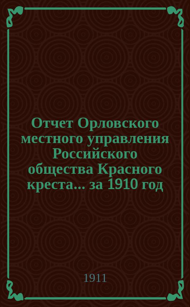 Отчет Орловского местного управления Российского общества Красного креста... ... за 1910 год