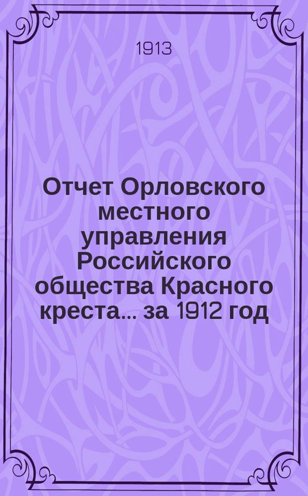 Отчет Орловского местного управления Российского общества Красного креста... ... за 1912 год
