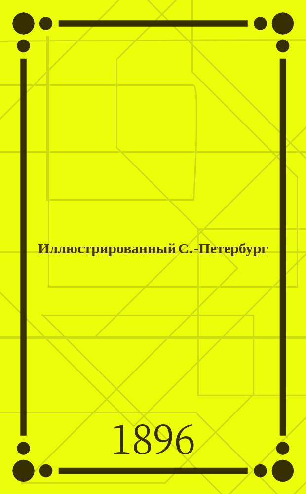 Иллюстрированный С.-Петербург : Новый адрес-календарь-хроника. ... на 1896 г.