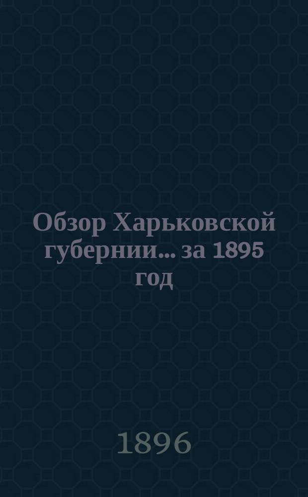 Обзор Харьковской губернии... за 1895 год