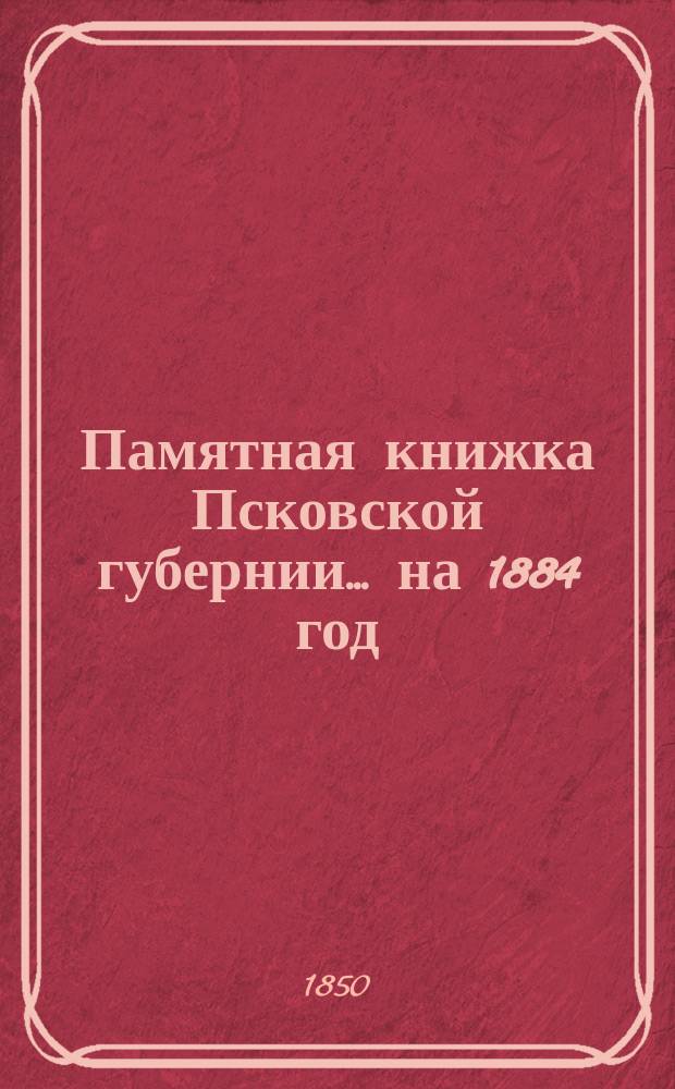 Памятная книжка Псковской губернии... на 1884 год