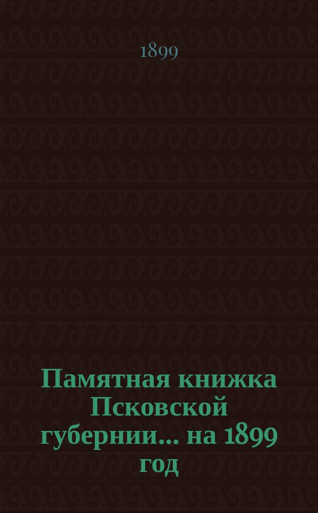 Памятная книжка Псковской губернии... на 1899 год