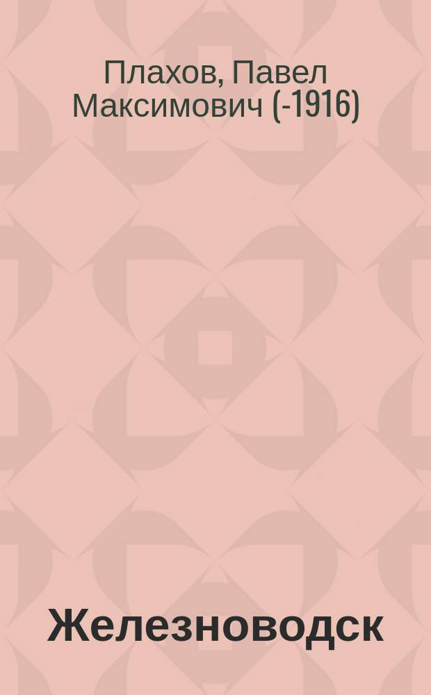 Железноводск : Описание для лечащихся и путешествующих