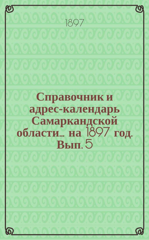 Справочник и адрес-календарь Самаркандской области... на 1897 год. Вып. 5