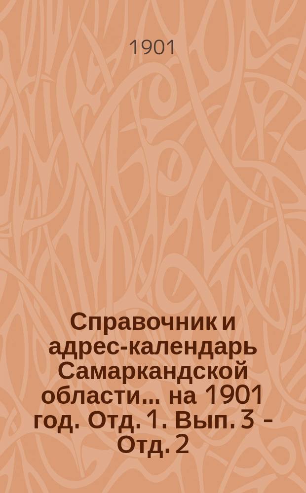 Справочник и адрес-календарь Самаркандской области... на 1901 год. Отд. 1. Вып. 3 - Отд. 2. Вып. 9