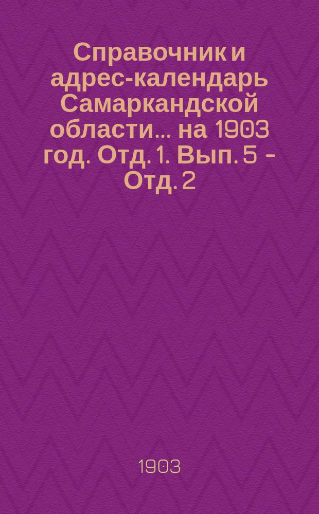 Справочник и адрес-календарь Самаркандской области... на 1903 год. Отд. 1. Вып. 5 - Отд. 2. Вып. 11