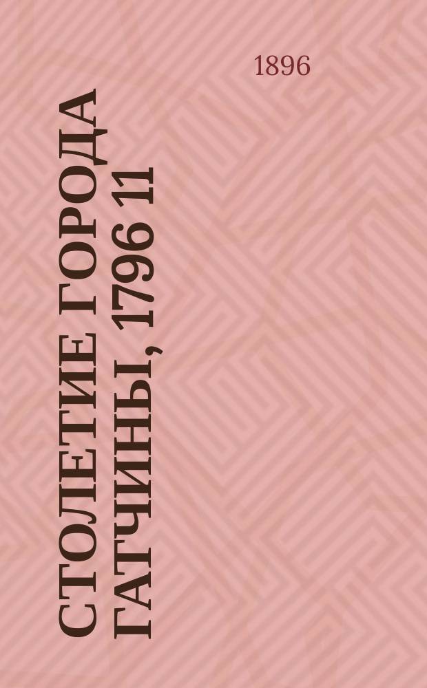 Столетие города Гатчины, 1796 11/XI 1896 г.