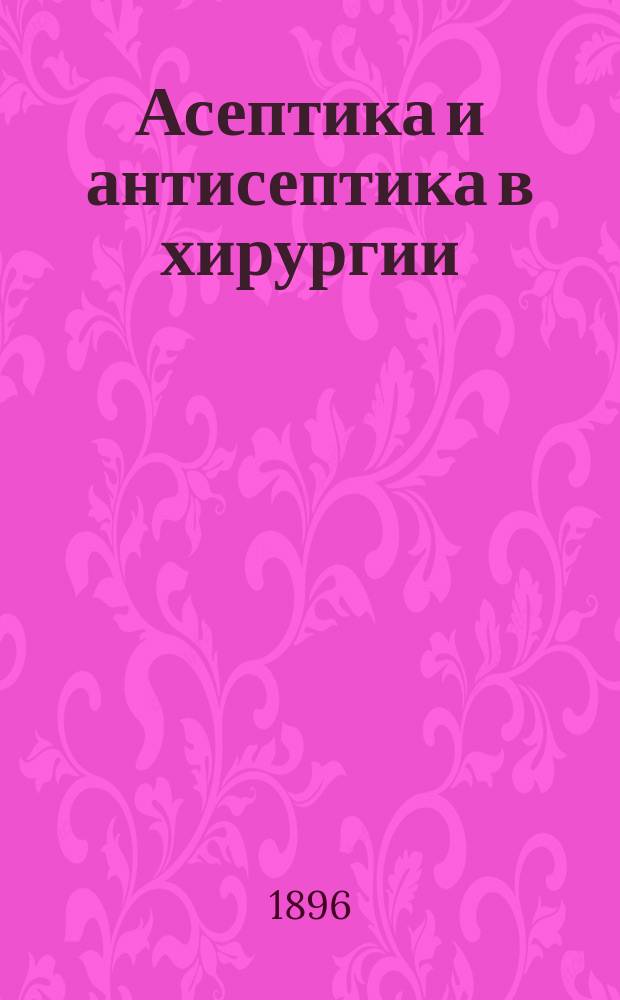 Асептика и антисептика в хирургии : Сост. по "Asepsie et antisepsie chirurgicales" O. Terrillon et H. Chaput