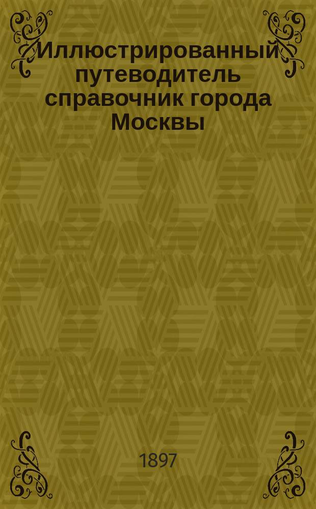 Иллюстрированный путеводитель справочник города Москвы : [Вып. 1]. Вып. 1