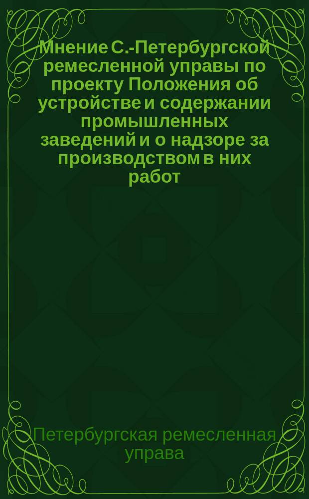 Мнение С.-Петербургской ремесленной управы по проекту Положения об устройстве и содержании промышленных заведений и о надзоре за производством в них работ