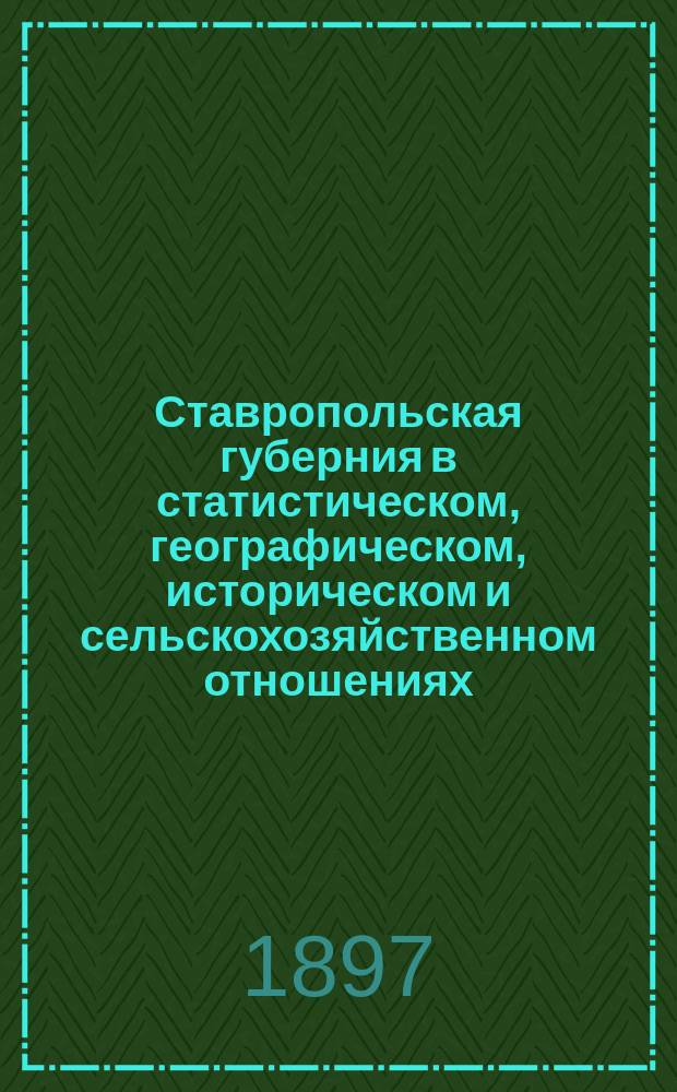 Ставропольская губерния в статистическом, географическом, историческом и сельскохозяйственном отношениях