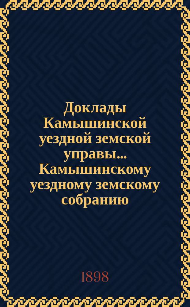 Доклады Камышинской уездной земской управы... Камышинскому уездному земскому собранию...