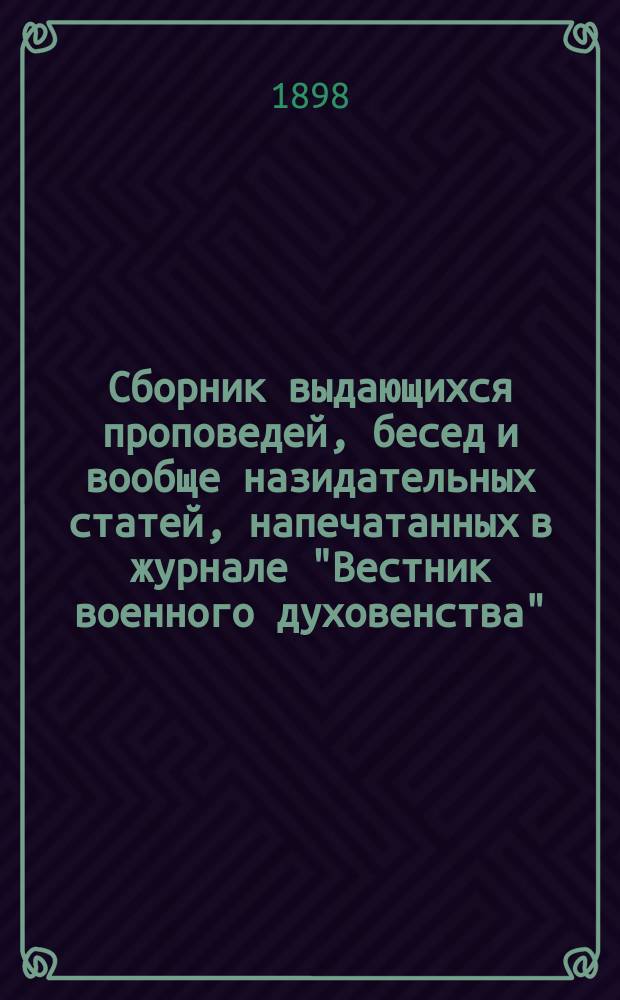 Сборник выдающихся проповедей, бесед и вообще назидательных статей, напечатанных в журнале "Вестник военного духовенства"... : Т. 1-3
