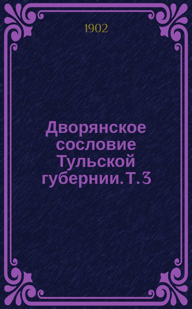 Дворянское сословие Тульской губернии. Т. 3