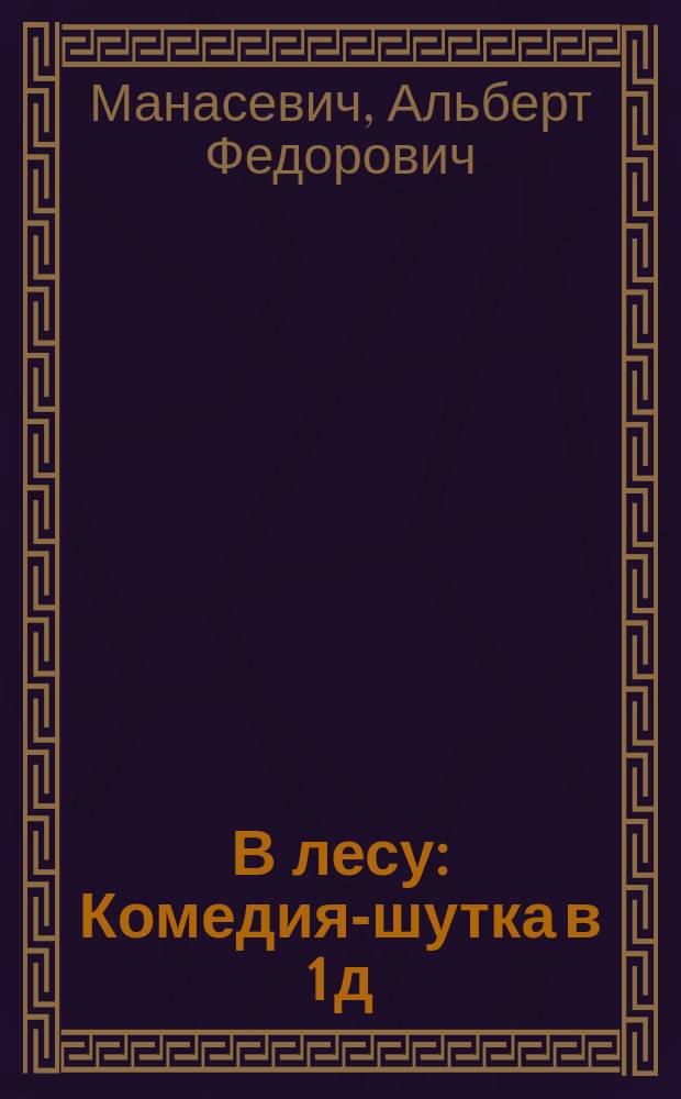 В лесу : Комедия-шутка в 1 д