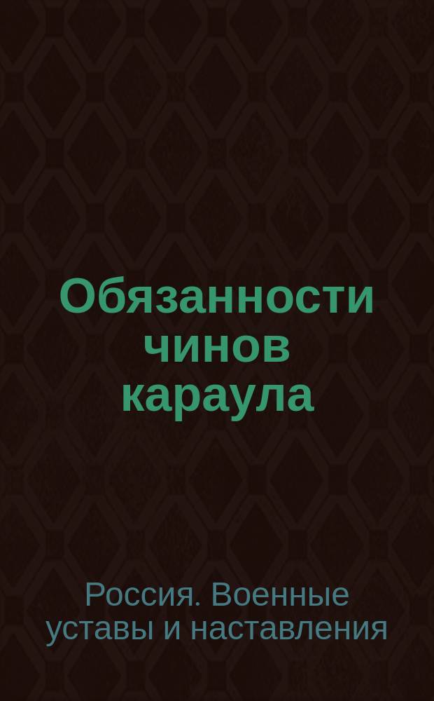 Обязанности чинов караула : По Уставу о службе в гарнизоне