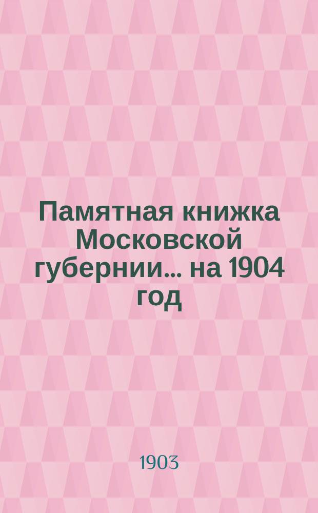 Памятная книжка Московской губернии... на 1904 год