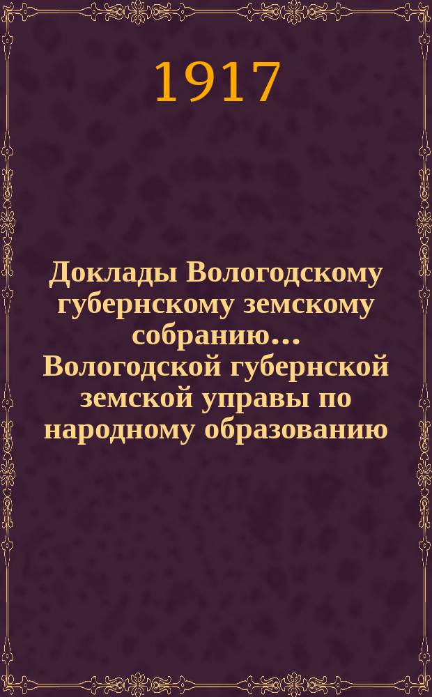 Доклады Вологодскому губернскому земскому собранию... Вологодской губернской земской управы по народному образованию. ... очередной сессии 1916 года. Ч. 1