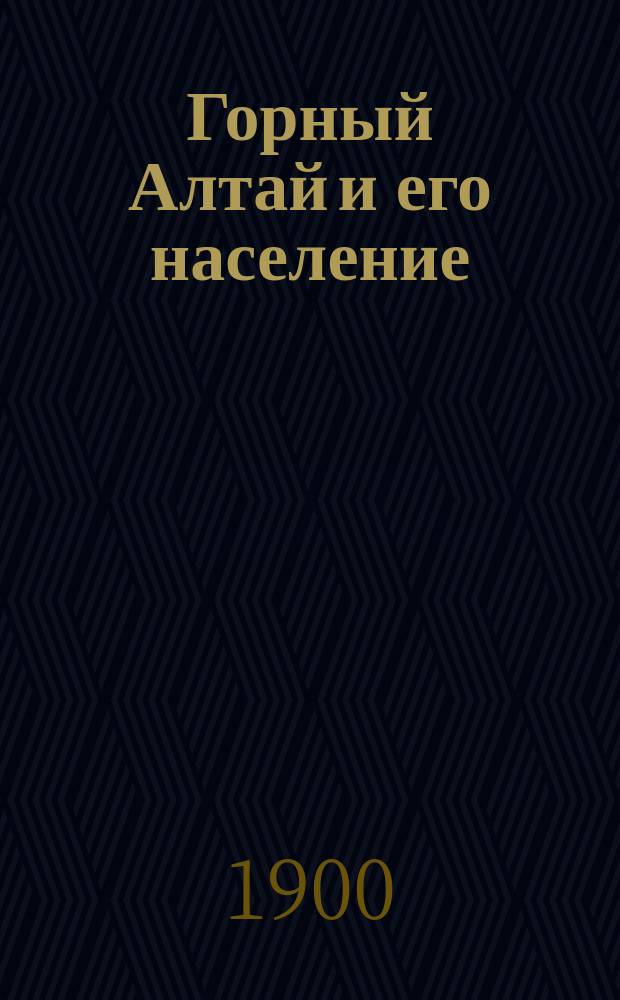 Горный Алтай и его население : Т. 1. Т. 1 : Кочевники Бийского уезда
