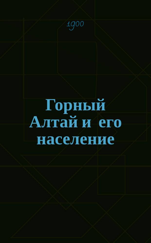 Горный Алтай и его население : Т. 1. Т. 3. Вып. 1 : Переселенческие поселки, образованные в 1878 году