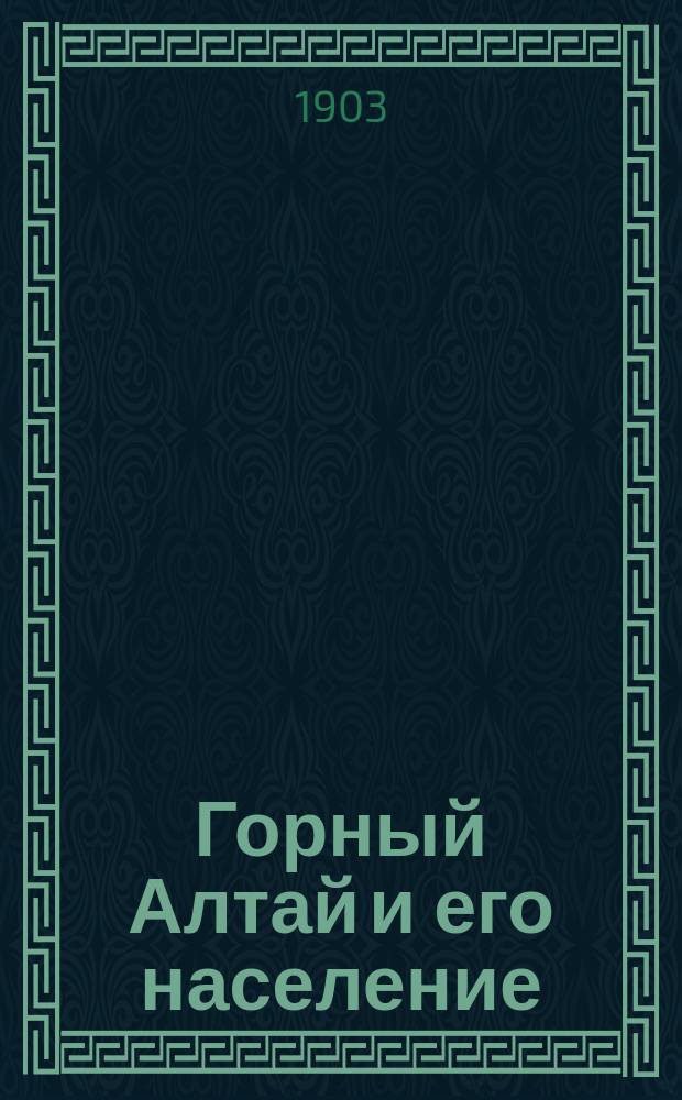 Горный Алтай и его население : Т. 1. Т. 3. Вып. 4 : Кочевники Бийского уезда