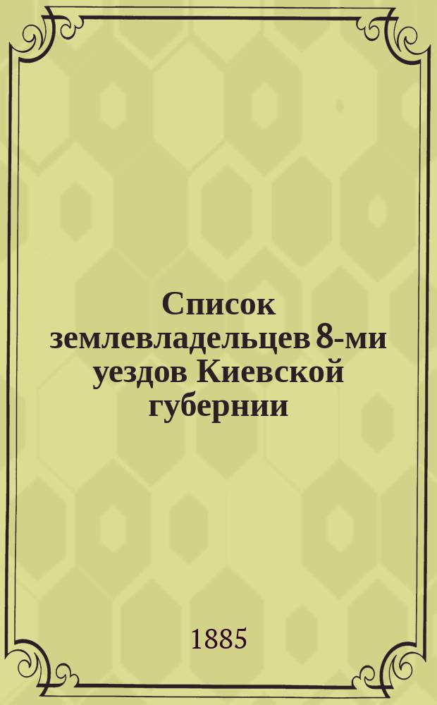 Список землевладельцев 8-ми уездов Киевской губернии