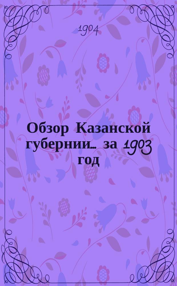 Обзор Казанской губернии... за 1903 год