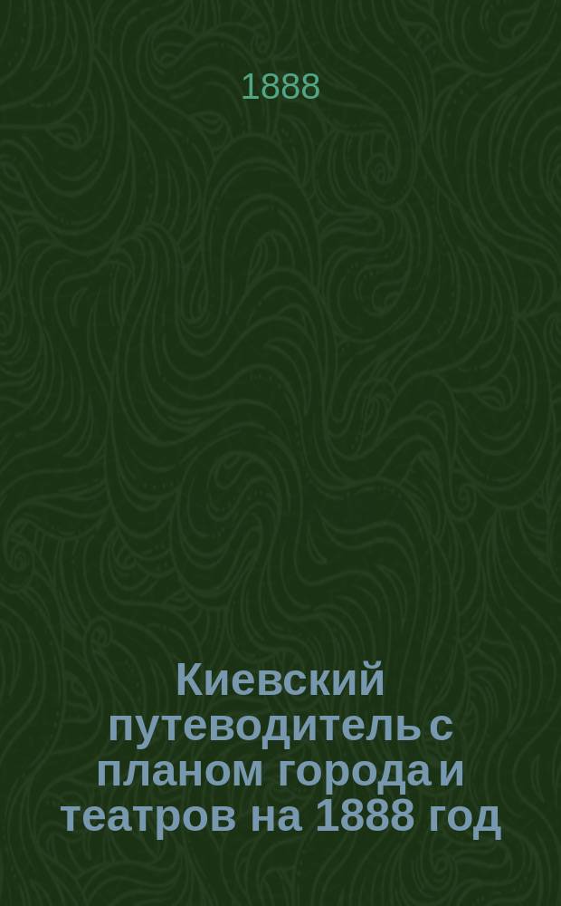 Киевский путеводитель с планом города и театров на 1888 год