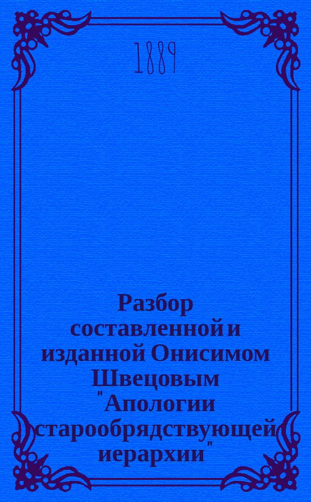 Разбор составленной и изданной Онисимом Швецовым "Апологии старообрядствующей иерархии"