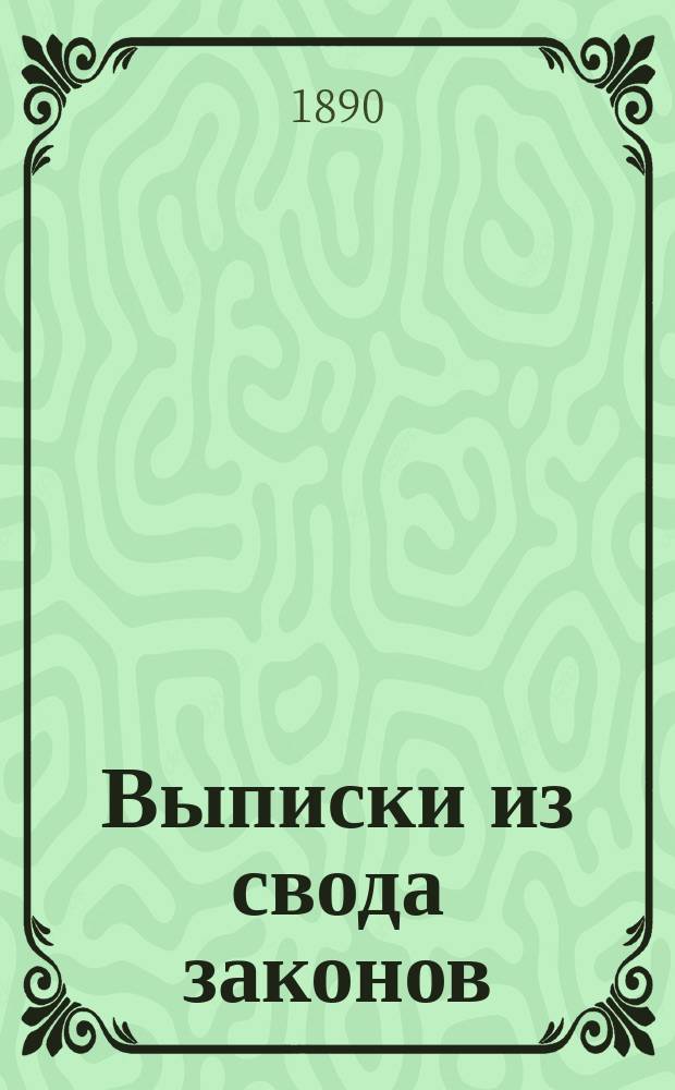 Выписки из свода законов : Т. 4, Уст. тамож. (изд. 1857, Прод. 1886 и 1887 г.). (Кн. 1, раздел 2 - о привоз. товарах)